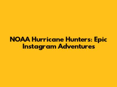 NOAA Hurricane Hunters: Epic Instagram Adventures