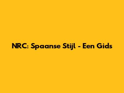NRC: Spaanse Stijl - Een Gids