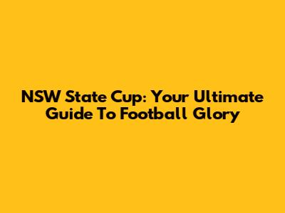 NSW State Cup: Your Ultimate Guide To Football Glory