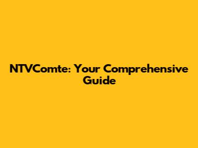 NTVComte: Your Comprehensive Guide