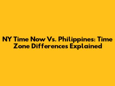 NY Time Now Vs. Philippines: Time Zone Differences Explained