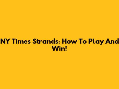 NY Times Strands: How To Play And Win!