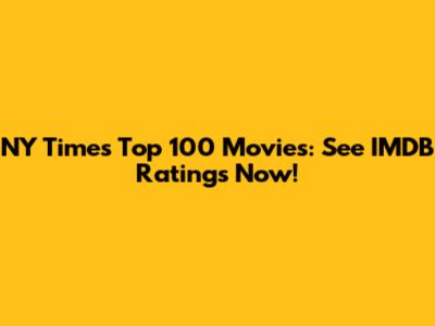 NY Times Top 100 Movies: See IMDB Ratings Now!