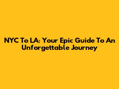 NYC To LA: Your Epic Guide To An Unforgettable Journey