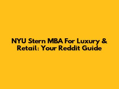 NYU Stern MBA For Luxury & Retail: Your Reddit Guide