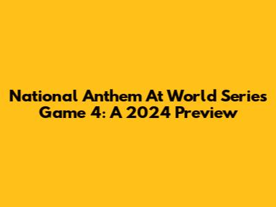 National Anthem At World Series Game 4: A 2024 Preview