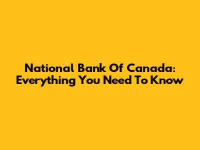 National Bank Of Canada: Everything You Need To Know