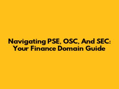 Navigating PSE, OSC, And SEC: Your Finance Domain Guide