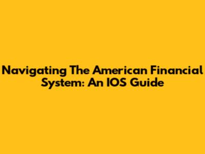 Navigating The American Financial System: An IOS Guide