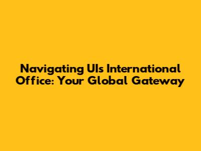 Navigating UI's International Office: Your Global Gateway
