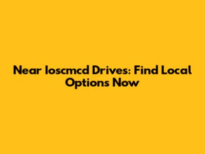 Near Ioscmcd Drives: Find Local Options Now