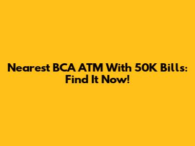 Nearest BCA ATM With 50K Bills: Find It Now!