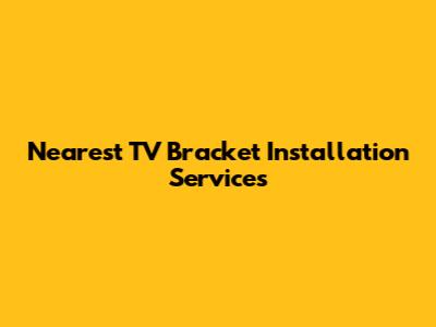 Nearest TV Bracket Installation Services