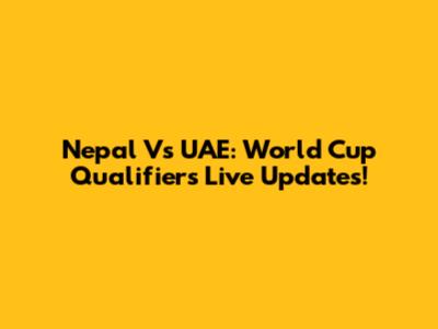 Nepal Vs UAE: World Cup Qualifiers Live Updates!