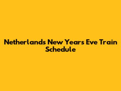 Netherlands New Year's Eve Train Schedule