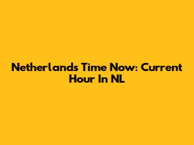 Netherlands Time Now: Current Hour In NL