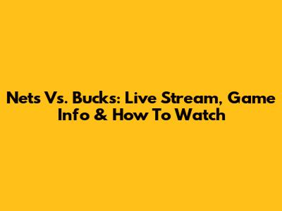 Nets Vs. Bucks: Live Stream, Game Info & How To Watch