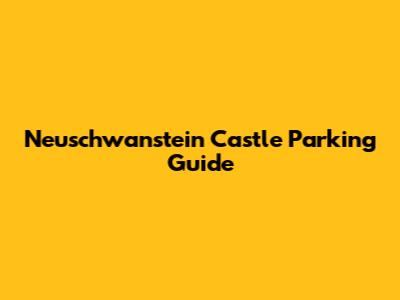 Neuschwanstein Castle Parking Guide