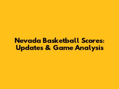 Nevada Basketball Scores: Updates & Game Analysis