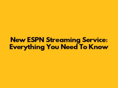 New ESPN Streaming Service: Everything You Need To Know