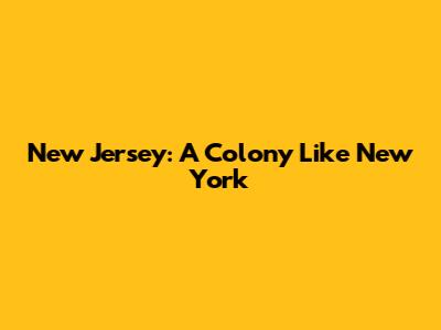 New Jersey: A Colony Like New York