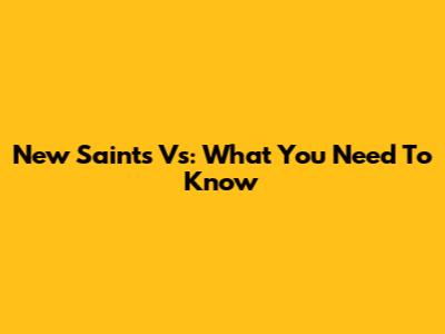 New Saints Vs: What You Need To Know