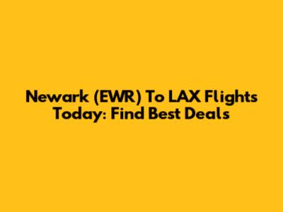 Newark (EWR) To LAX Flights Today: Find Best Deals