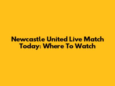 Newcastle United Live Match Today: Where To Watch