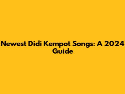 Newest Didi Kempot Songs: A 2024 Guide