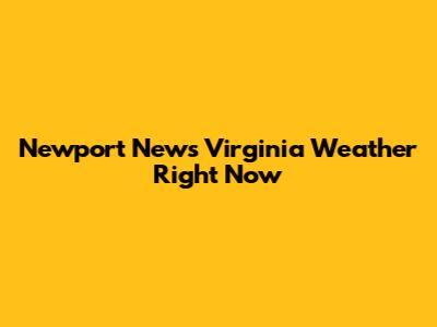 Newport News Virginia Weather Right Now