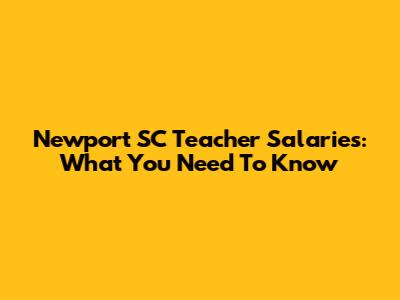 Newport SC Teacher Salaries: What You Need To Know