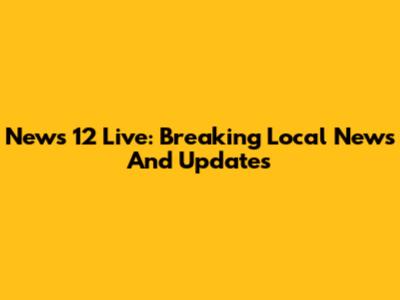 News 12 Live: Breaking Local News And Updates