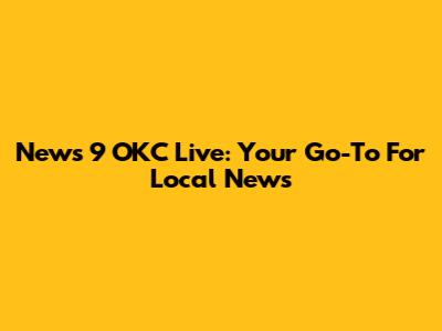News 9 OKC Live: Your Go-To For Local News