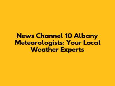 News Channel 10 Albany Meteorologists: Your Local Weather Experts