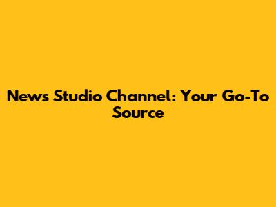 News Studio Channel: Your Go-To Source