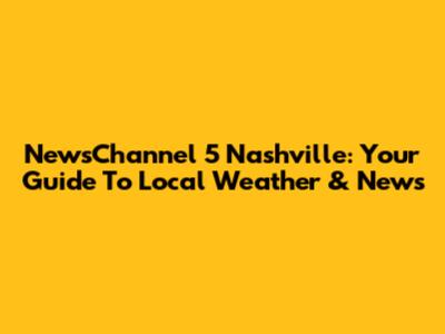 NewsChannel 5 Nashville: Your Guide To Local Weather & News
