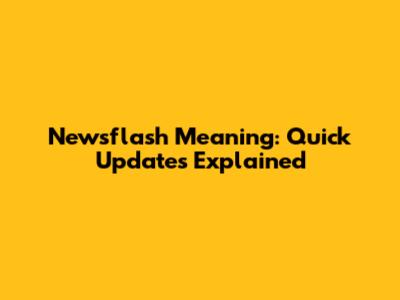 Newsflash Meaning: Quick Updates Explained
