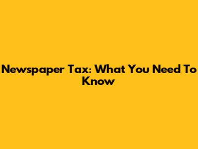 Newspaper Tax: What You Need To Know