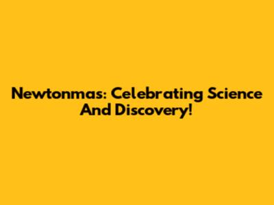 Newtonmas: Celebrating Science And Discovery!