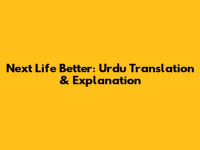 Next Life Better: Urdu Translation & Explanation