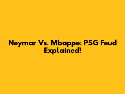 Neymar Vs. Mbappe: PSG Feud Explained!