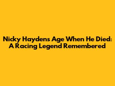 Nicky Hayden's Age When He Died: A Racing Legend Remembered