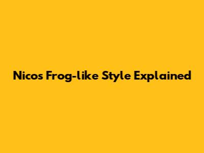 Nico's Frog-like Style Explained
