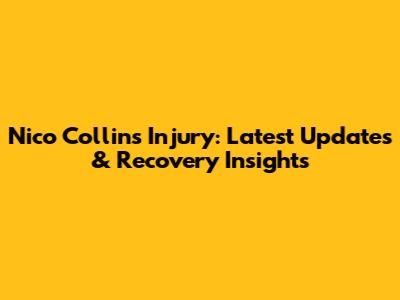 Nico Collins Injury: Latest Updates & Recovery Insights