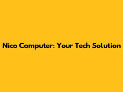 Nico Computer: Your Tech Solution