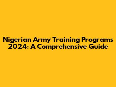 Nigerian Army Training Programs 2024: A Comprehensive Guide