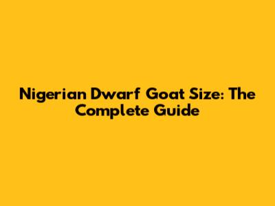 Nigerian Dwarf Goat Size: The Complete Guide