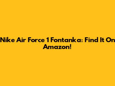 Nike Air Force 1 Fontanka: Find It On Amazon!