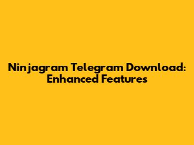 Ninjagram Telegram Download: Enhanced Features