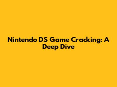 Nintendo DS Game Cracking: A Deep Dive
